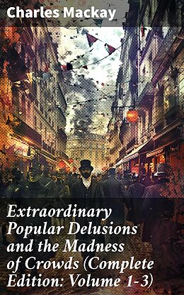 eBook (epub) Extraordinary Popular Delusions and the Madness of Crowds (Complete Edition: Volume 1-3) de Charles Mackay