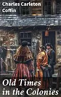 E-Book (epub) Old Times in the Colonies von Charles Carleton Coffin