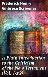 eBook (epub) A Plain Introduction to the Criticism of the New Testament (Vol. 1&amp;2) de Frederick Henry Ambrose Scrivener