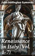 E-Book (epub) Renaissance in Italy (Vol. 1-7) von John Addington Symonds