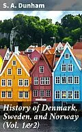 E-Book (epub) History of Denmark, Sweden, and Norway (Vol. 1&amp;2) von S. A. Dunham