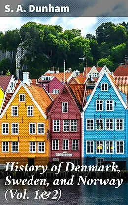 E-Book (epub) History of Denmark, Sweden, and Norway (Vol. 1&2) von S. A. Dunham
