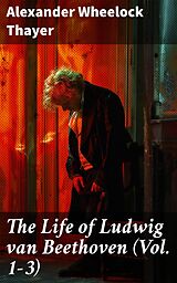 eBook (epub) The Life of Ludwig van Beethoven (Vol. 1-3) de Alexander Wheelock Thayer