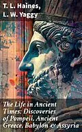 E-Book (epub) The Life in Ancient Times: Discoveries of Pompeii, Ancient Greece, Babylon &amp; Assyria von T. L. Haines, L. W. Yaggy