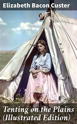 E-Book (epub) Tenting on the Plains (Illustrated Edition) von Elizabeth Bacon Custer