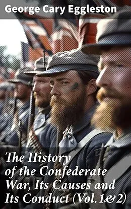 E-Book (epub) The History of the Confederate War, Its Causes and Its Conduct (Vol.1&amp;2) von George Cary Eggleston