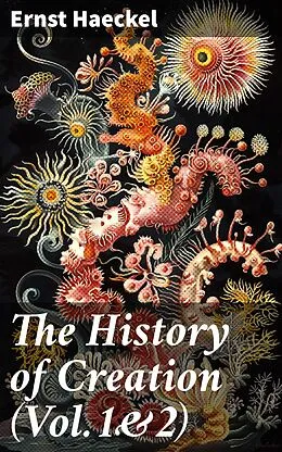 E-Book (epub) The History of Creation (Vol.1&amp;2) von Ernst Haeckel