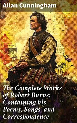 E-Book (epub) The Complete Works of Robert Burns: Containing his Poems, Songs, and Correspondence von Allan Cunningham