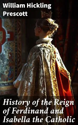 E-Book (epub) History of the Reign of Ferdinand and Isabella the Catholic von William Hickling Prescott