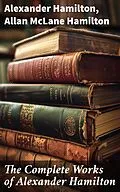 E-Book (epub) The Complete Works of Alexander Hamilton von Alexander Hamilton, Allan McLane Hamilton