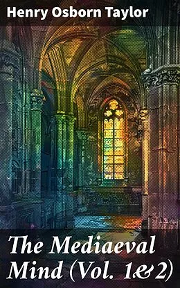E-Book (epub) The Mediaeval Mind (Vol. 1&amp;2) von Henry Osborn Taylor