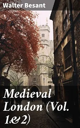 E-Book (epub) Medieval London (Vol. 1&amp;2) von Walter Besant
