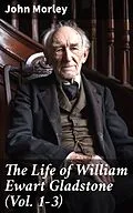 E-Book (epub) The Life of William Ewart Gladstone (Vol. 1-3) von John Morley