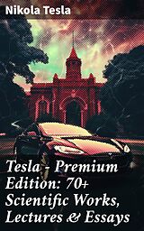 E-Book (epub) Tesla - Premium Edition: 70+ Scientific Works, Lectures &amp; Essays von Nikola Tesla