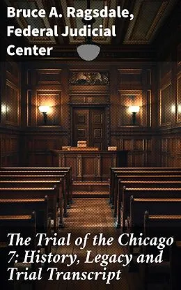 E-Book (epub) The Trial of the Chicago 7: History, Legacy and Trial Transcript von Bruce A. Ragsdale, Federal Judicial Center