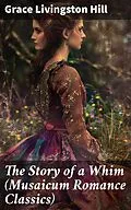 E-Book (epub) The Story of a Whim (Musaicum Romance Classics) von Grace Livingston Hill