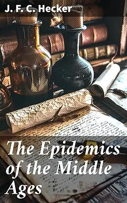 E-Book (epub) The Epidemics of the Middle Ages von J. F. C. Hecker
