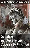 E-Book (epub) Studies of the Greek Poets (Vol. 1&amp;2) von John Addington Symonds