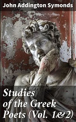 E-Book (epub) Studies of the Greek Poets (Vol. 1&amp;2) von John Addington Symonds