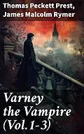 E-Book (epub) Varney the Vampire (Vol.1-3) von Thomas Peckett Prest, James Malcolm Rymer