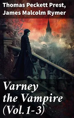E-Book (epub) Varney the Vampire (Vol.1-3) von Thomas Peckett Prest, James Malcolm Rymer
