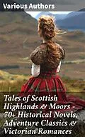 E-Book (epub) Tales of Scottish Highlands &amp; Moors - 70+ Historical Novels, Adventure Classics &amp; Victorian Romances von Robert Louis Stevenson, John Buchan, George MacDonald