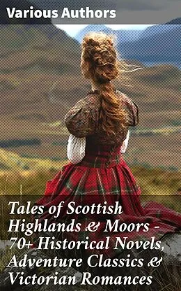 E-Book (epub) Tales of Scottish Highlands & Moors - 70+ Historical Novels, Adventure Classics & Victorian Romances von Robert Louis Stevenson, John Buchan, George MacDonald