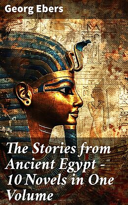 eBook (epub) The Stories from Ancient Egypt - 10 Novels in One Volume de Georg Ebers