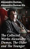 E-Book (epub) The Collected Works Alexandre Dumas, The Older and The Younger von Alexandre Dumas, Alexandre Dumas fils