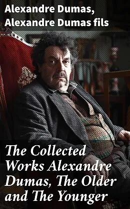 E-Book (epub) The Collected Works Alexandre Dumas, The Older and The Younger von Alexandre Dumas, Alexandre Dumas fils