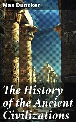 E-Book (epub) The History of the Ancient Civilizations von Max Duncker