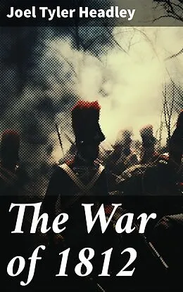 E-Book (epub) The War of 1812 von Joel Tyler Headley