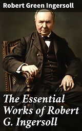 eBook (epub) The Essential Works of Robert G. Ingersoll de Robert Green Ingersoll