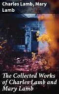 E-Book (epub) The Collected Works of Charles Lamb and Mary Lamb von Charles Lamb, Mary Lamb