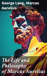 eBook (epub) The Life and Philosophy of Marcus Aurelius de George Lang, Marcus Aurelius