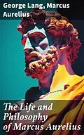 E-Book (epub) The Life and Philosophy of Marcus Aurelius von George Lang, Marcus Aurelius