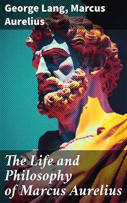 eBook (epub) The Life and Philosophy of Marcus Aurelius de George Lang, Marcus Aurelius