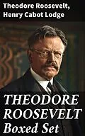 E-Book (epub) THEODORE ROOSEVELT Boxed Set von Theodore Roosevelt, Henry Cabot Lodge