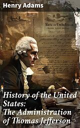 eBook (epub) History of the United States: The Administration of Thomas Jefferson de Henry Adams