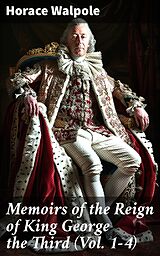 eBook (epub) Memoirs of the Reign of King George the Third (Vol. 1-4) de Horace Walpole