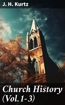 E-Book (epub) Church History (Vol.1-3) von J. H. Kurtz