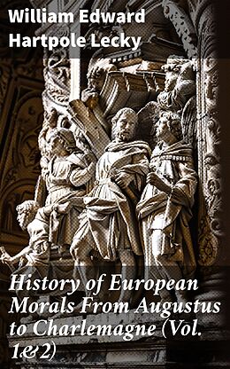 eBook (epub) History of European Morals From Augustus to Charlemagne (Vol. 1&amp;2) de William Edward Hartpole Lecky