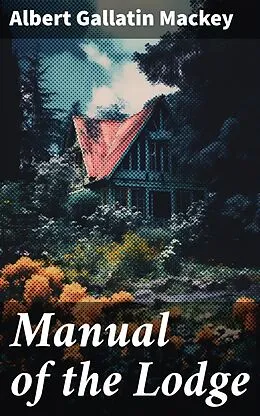 E-Book (epub) Manual of the Lodge von Albert Gallatin Mackey
