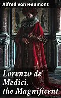E-Book (epub) Lorenzo de' Medici, the Magnificent von Alfred von Reumont