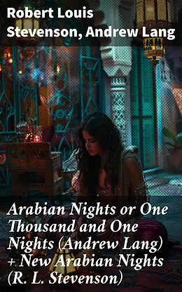 E-Book (epub) Arabian Nights or One Thousand and One Nights (Andrew Lang) + New Arabian Nights (R. L. Stevenson) von Robert Louis Stevenson, Andrew Lang
