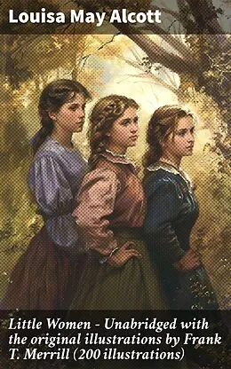 E-Book (epub) Little Women - Unabridged with the original illustrations by Frank T. Merrill (200 illustrations) von Louisa May Alcott