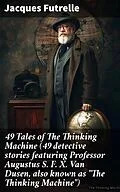 E-Book (epub) 49 Tales of The Thinking Machine (49 detective stories featuring Professor Augustus S. F. X. Van Dusen, also known as 'The Thinking Machine') von Jacques Futrelle