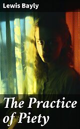 E-Book (epub) The Practice of Piety von Lewis Bayly