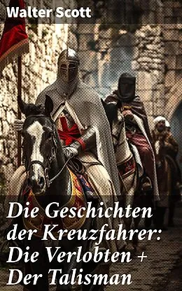 E-Book (epub) Die Geschichten der Kreuzfahrer: Die Verlobten + Der Talisman von Walter Scott