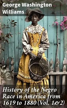 E-Book (epub) History of the Negro Race in America from 1619 to 1880 (Vol. 1&amp;2) von George Washington Williams